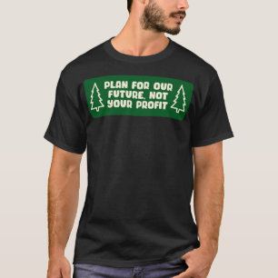 Plan for our future not your profit Climate Change T-Shirt