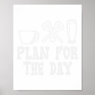 Plan For The Day Coffee Lacrosse Beer Lax Drinking Poster