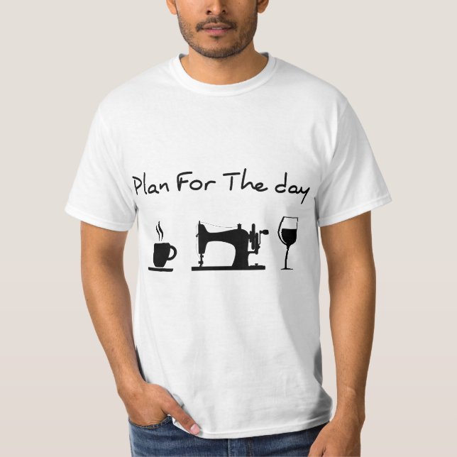 Plan For The Day Coffee Sewing Machine Wine Funny  T-Shirt (Front)