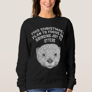 Plan to Focus Bringing Joy Otter  Christmas Sea Ot Sweatshirt