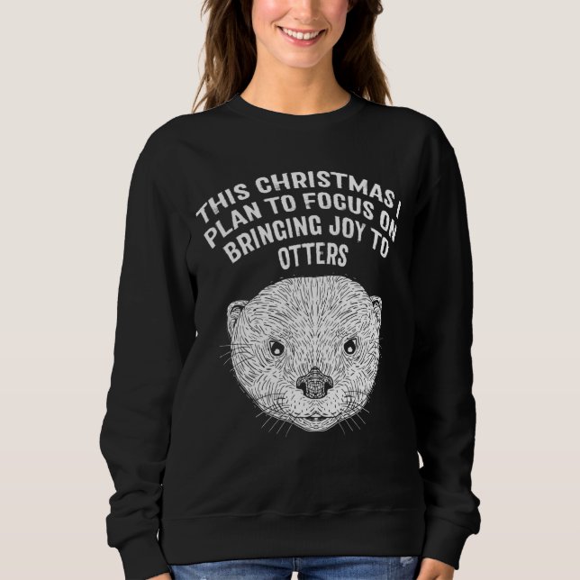 Plan to Focus Bringing Joy Otter  Christmas Sea Ot Sweatshirt (Front)