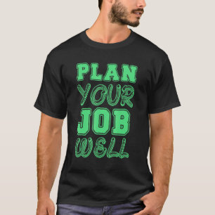 Plan Your Job Well Workplace Safety Campaign  Idea T-Shirt