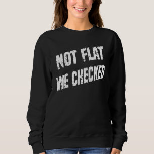 Planet Earth Not Flat We Checked Sarcastic Sayings Sweatshirt
