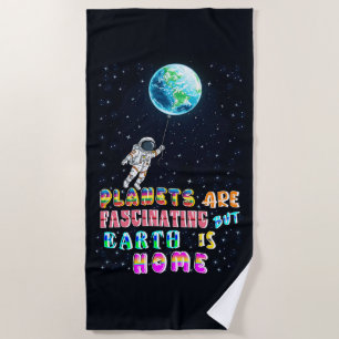 Planets Are Fascinating But Earth Is Home Beach Towel