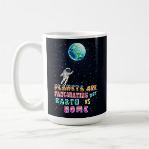 Planets Are Fascinating But Earth Is Home Coffee Mug