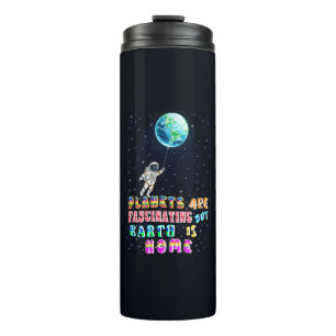 Planets Are Fascinating But Earth Is Home Thermal Tumbler