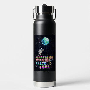 Planets Are Fascinating But Earth Is Home Water Bottle