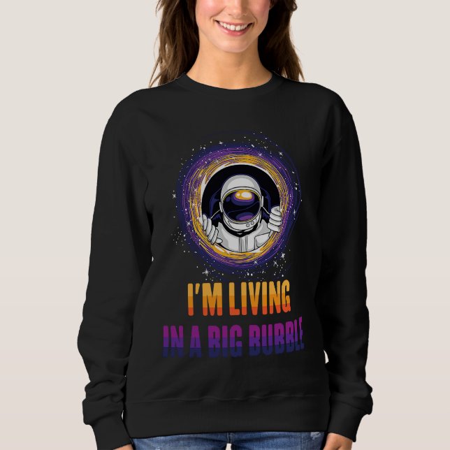 Planets  I'm Living in a Big Bubble  Astronauts Sweatshirt (Front)
