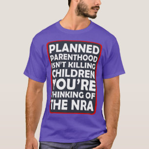 Planned Parenthood Isnt Killing Children Youre Thi T-Shirt