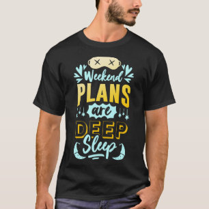 Plans for the Weekend are Deep Sleep funny Quote T-Shirt