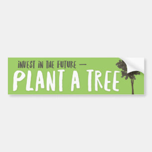 Plant a tree! Invest in the future. Bumper Sticker