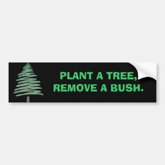 Plant a tree, remove a bush. bumper sticker
