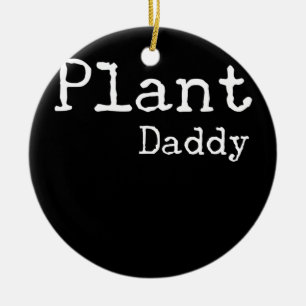Plant Daddy Plant Lover Plants Dad Garden Plant Ceramic Ornament