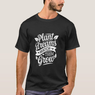 Plant Dreams Funny Plant Lover Gardening for Garde T-Shirt