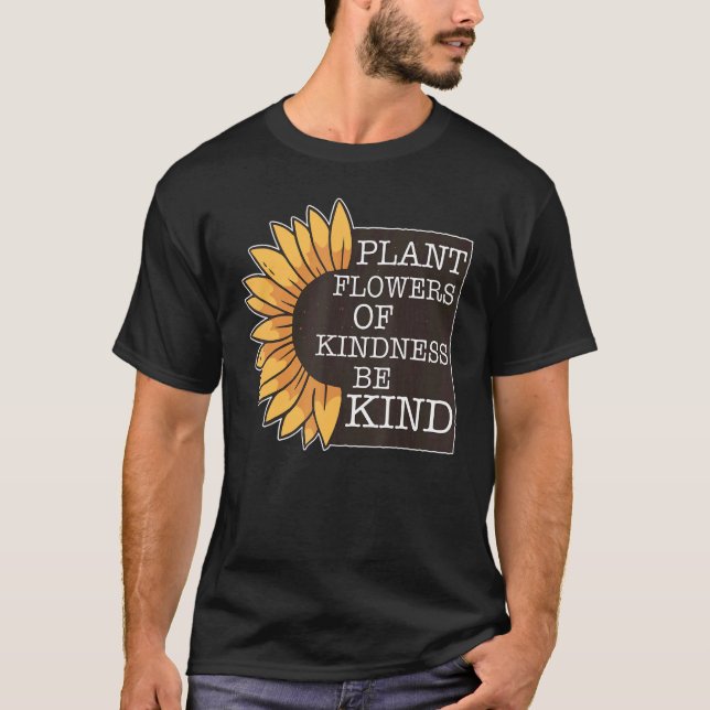 Plant Flowers Of Kindness Be Kind Unity Day Anti B T-Shirt (Front)