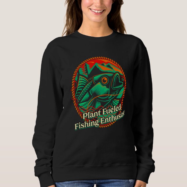 Plant Fueled Fishing Enthusiast Lifestyle Hunting  Sweatshirt (Front)