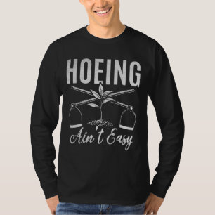 Plant Garden Gardening Garden Tools Hoeing Ain't E T-Shirt