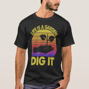 Plant Gardening Gardener Life Is A Garden Dig It T-Shirt
