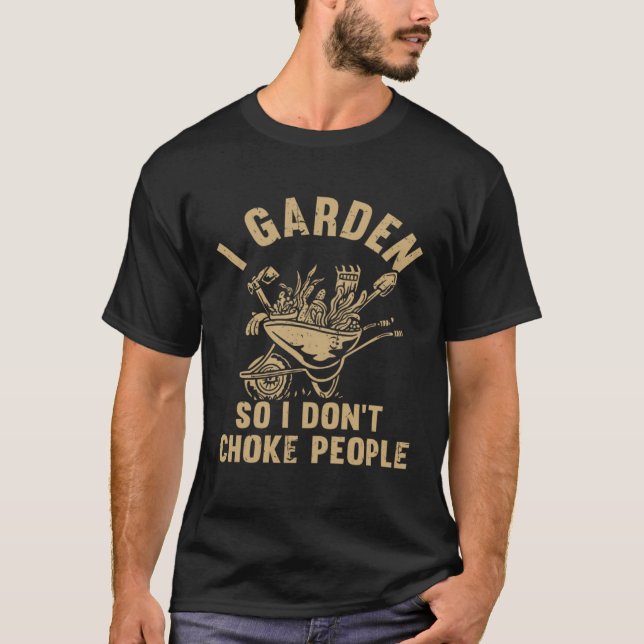 Plant Gardening I Garden So I Don t Choke People T-Shirt (Front)