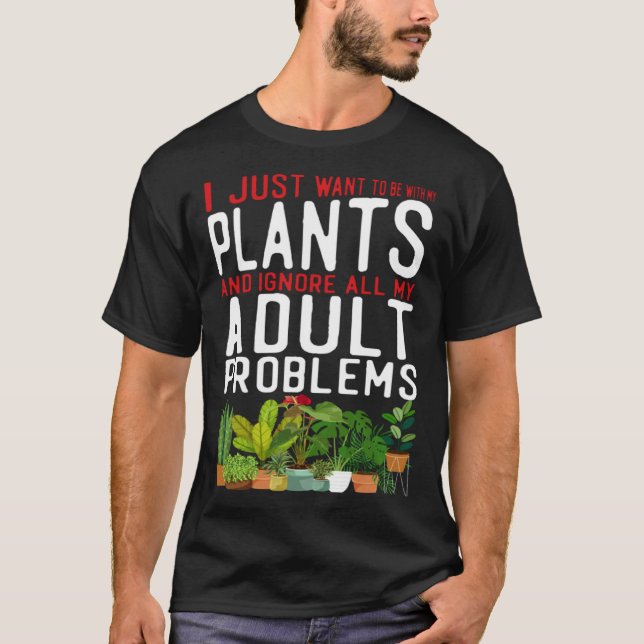 Plant  Gardening I Just Want To Be With My Plants  T-Shirt (Front)
