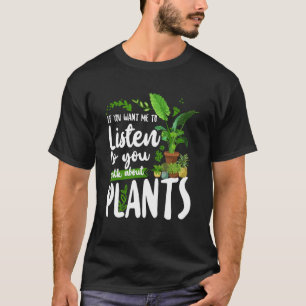 Plant  Gardening If You Want Me To Listen To You T T-Shirt