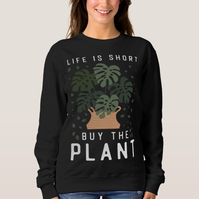 Plant  Gardening Monstera Life Is Short Buy The Pl Sweatshirt (Front)