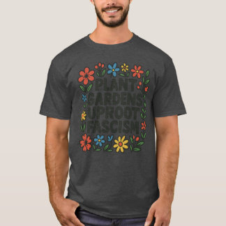 Plant Gardens Uproot Fascism T-Shirt