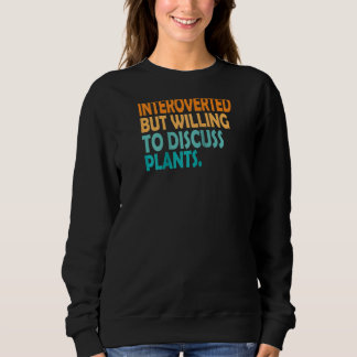 Plant  Introverted But Willing To Discuss Plant Vi Sweatshirt