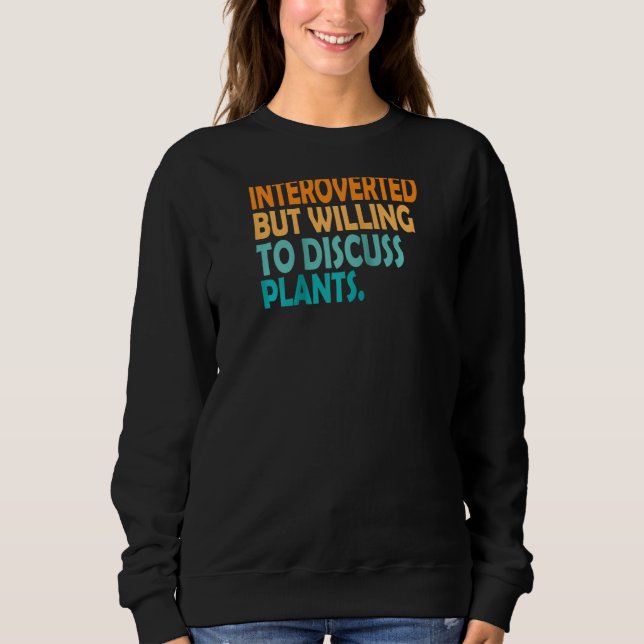 Plant  Introverted But Willing To Discuss Plant Vi Sweatshirt (Front)