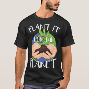 Plant It For The Planet T-Shirt