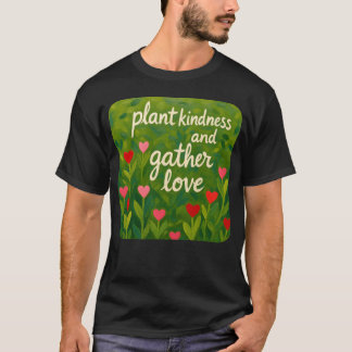 Plant kindness and gather love Beautiful loving re T-Shirt