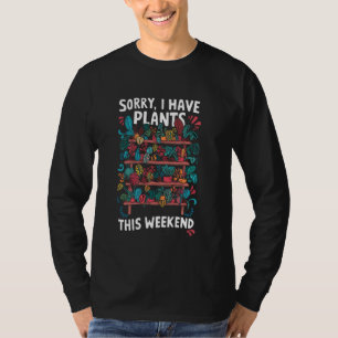 Plant Lover Weekend - Sorry, I Have Plants Women T-Shirt