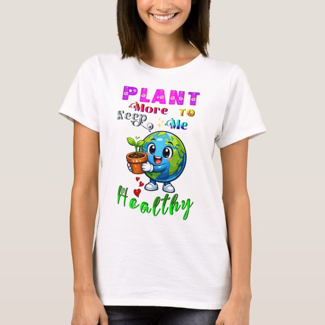 Plant More To Keep Me Healthy T-Shirt (Front)