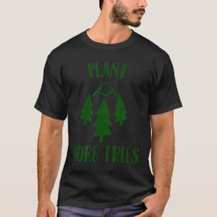Plant More Trees Earth Day Forestry Global Warming T-Shirt