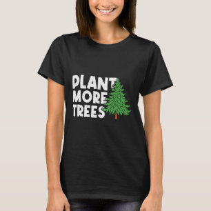 Plant More Trees Earth Day Happy Arbor Day Plant T T-Shirt