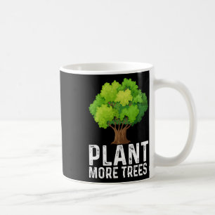 Plant More Trees Planting Trees Day Trees Lover Ea Coffee Mug