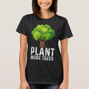 Plant More Trees Planting Trees Day Trees Lover Ea T-Shirt