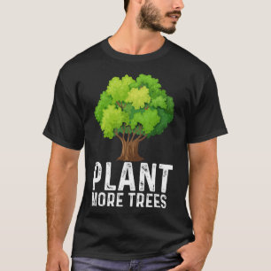 Plant More Trees Planting Trees Day Trees Lover Ea T-Shirt