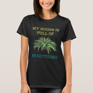 Plant My House Is Full Of Fernitures Botanicals T-Shirt