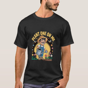 Plant One On Me Gardener T-Shirt