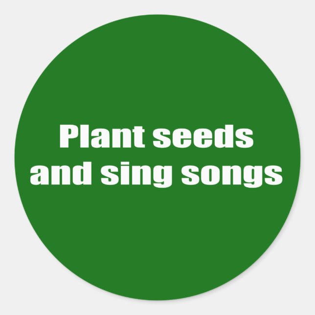 Plant seeds and sing songs - classic round sticker (Front)