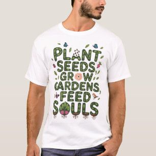 Plant Seeds Grow Gardens Feed Souls Garden lover T-Shirt
