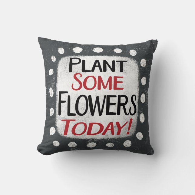 Plant Some Flowers Today Throw Pillow (Front)