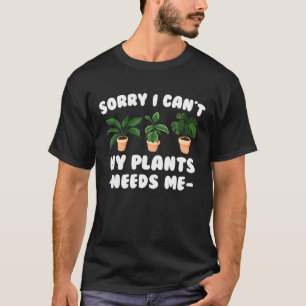 Plant - Sorry I Cant My Plants Need Me - Nature -  T-Shirt