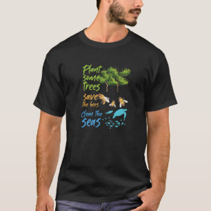 Plant Trees Save Bees Clean Seas Environment Natur T-Shirt