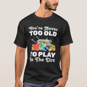Plant - Youre Never Too Old To Play In The Dirt - T-Shirt