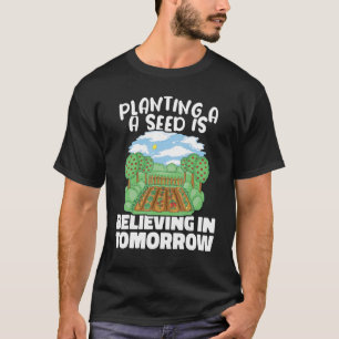 Planting a Seed is Believing in Tomorrow Botanist T-Shirt