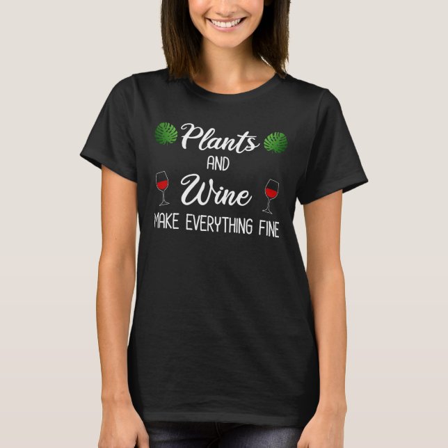 Plants and Wine Make Everything Fine T-Shirt (Front)