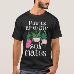 Plants are My Soil Mates T-Shirt