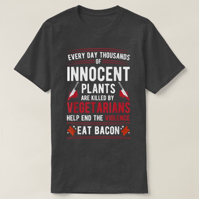 Plants Killed By Vegetarians End Violence Eat Baco T-Shirt (Design Front)